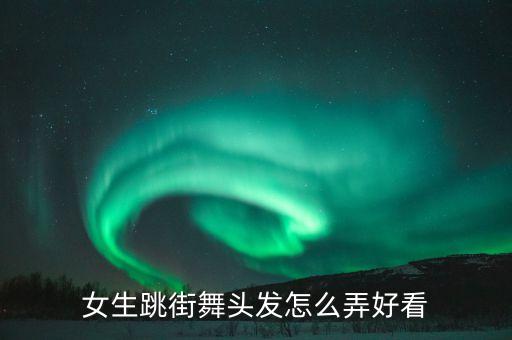 女生跳街舞头发怎么弄好看
