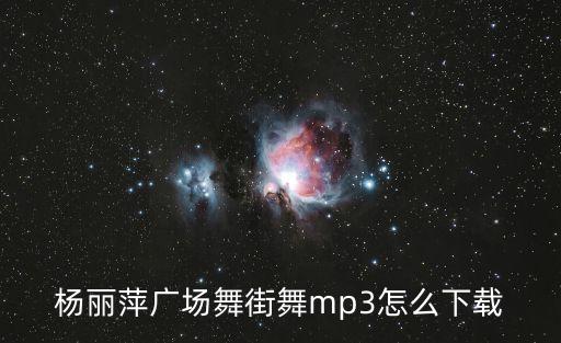 杨丽萍广场舞街舞mp3怎么下载