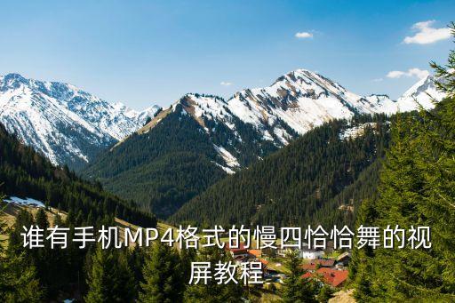 跳舞慢四步视频教学，谁有手机MP4格式的慢四恰恰舞的视屏教程