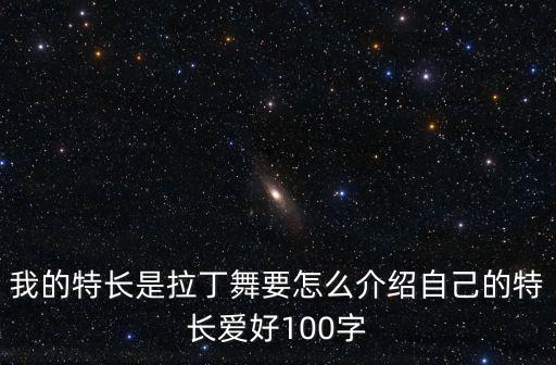 我的特长是拉丁舞要怎么介绍自己的特长爱好100字