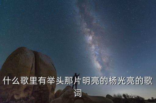 问都说红尖让人断肠是什么歌中词，什么歌里有举头那片明亮的杨光亮的歌词