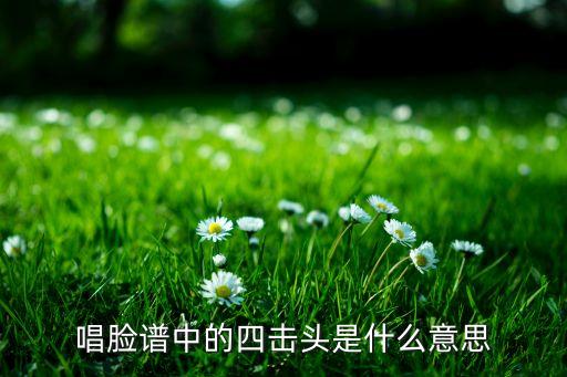 唱脸谱中的四击头是什么意思