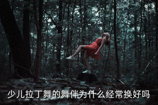 少儿拉丁舞的舞伴为什么经常换好吗