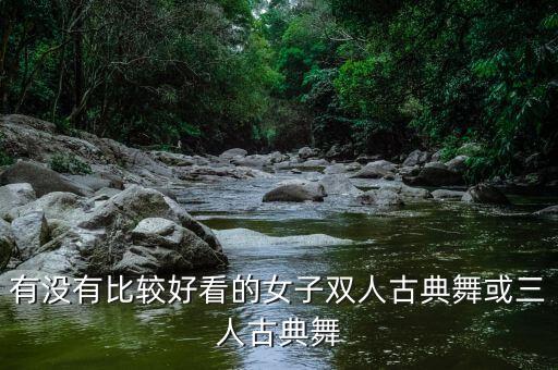 有没有比较好看的女子双人古典舞或三人古典舞