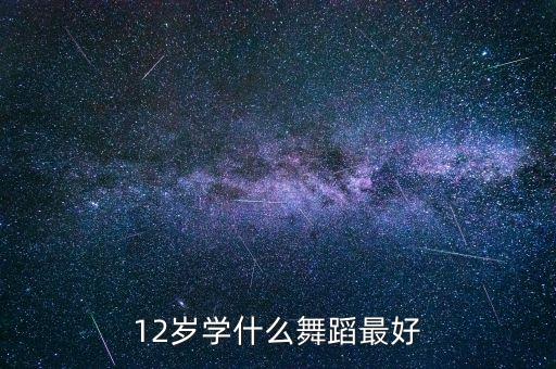 12岁学什么舞蹈最好