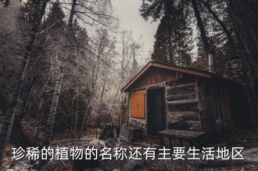 珍稀的植物的名称还有主要生活地区