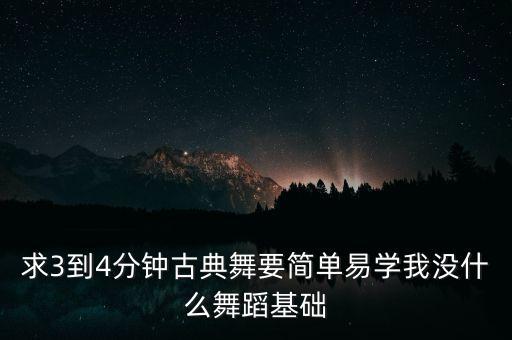 求3到4分钟古典舞要简单易学我没什么舞蹈基础