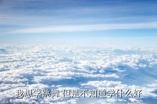 jazz和coco哪个好，我想学跳舞 但是不知道学什么好