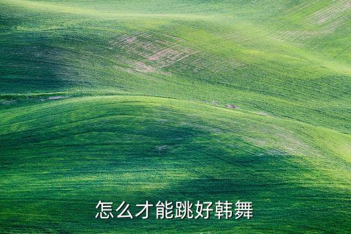 怎么才能跳好韩舞