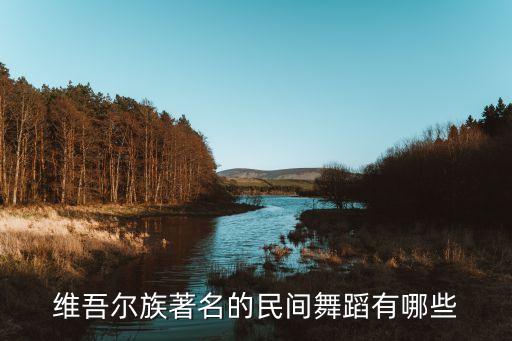 维吾尔族著名的民间舞蹈有哪些