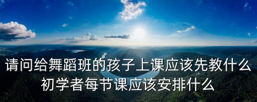 刚教舞蹈应该怎么教，初学舞蹈的幼儿该教什么