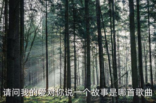 请问我的爱对你说一个故事是哪首歌曲