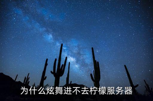 为什么炫舞进不去柠檬服务器