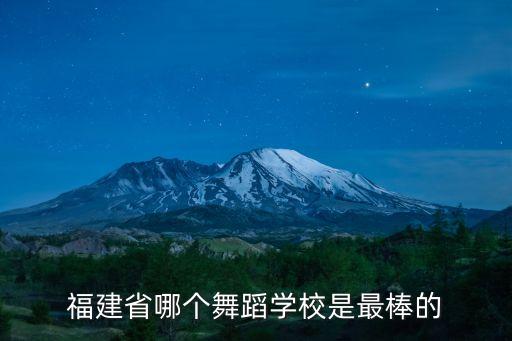 福建省哪个舞蹈学校是最棒的