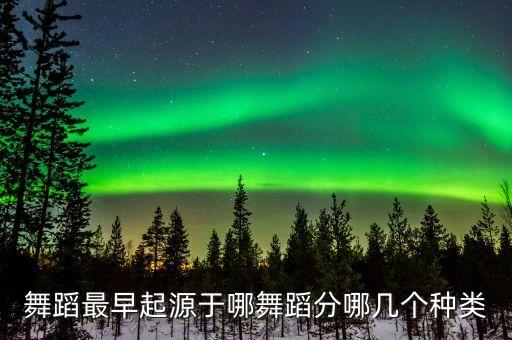 舞蹈最早起源于哪舞蹈分哪几个种类