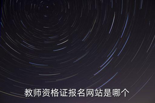 教师资格证报考官网，教师资格证考试