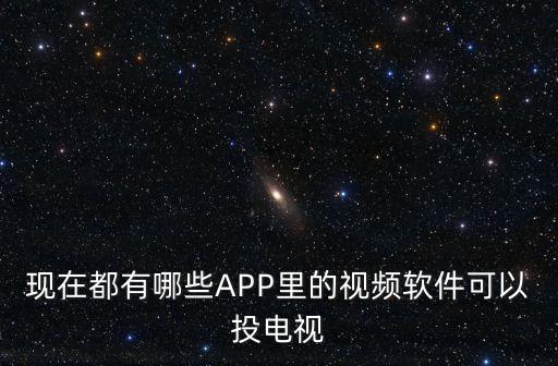 现在都有哪些APP里的视频软件可以投电视