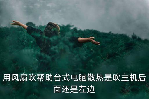 用风扇吹帮助台式电脑散热是吹主机后面还是左边
