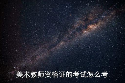 怎样考美术教师资格证，如何成功考取美术教师资格证