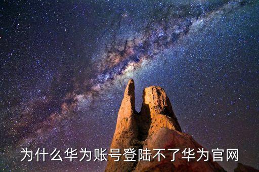 为什么华为账号登陆不了华为官网