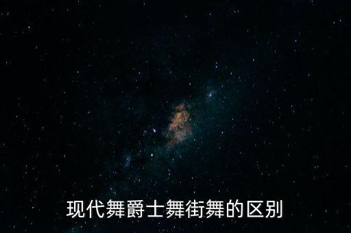 现代舞爵士舞街舞的区别