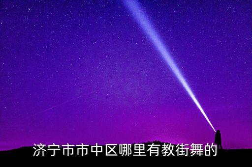 济宁市市中区哪里有教街舞的