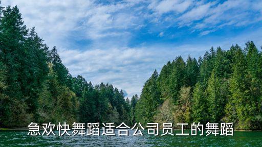 急欢快舞蹈适合公司员工的舞蹈