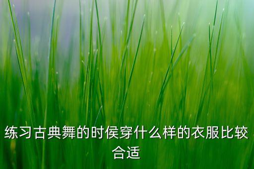 练习古典舞的时侯穿什么样的衣服比较合适