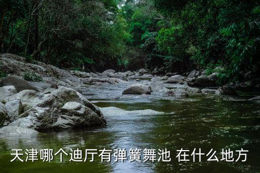 天津哪个洗浴有演舞，天津现在哪个洗浴中心有好看的节目