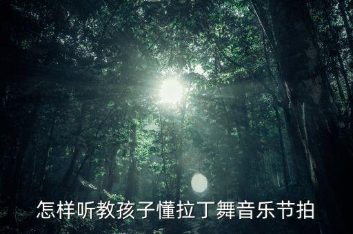 怎样听教孩子懂拉丁舞音乐节拍
