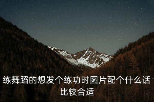 练舞蹈的想发个练功时图片配个什么话比较合适