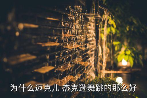为什么迈克儿 杰克逊舞跳的那么好