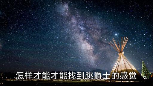 怎样才能才能找到跳爵士的感觉