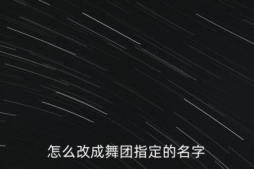 怎么改成舞团指定的名字