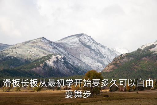 滑板长板从最初学开始要多久可以自由耍舞步
