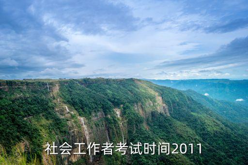 社会工作者考试时间2011