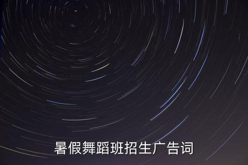 暑假舞蹈班招生广告词
