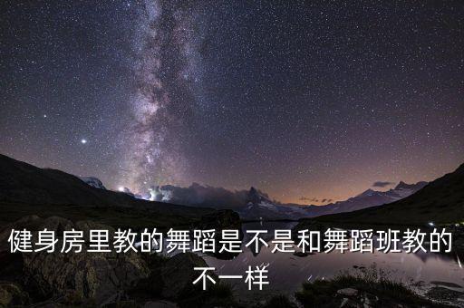 健身房里教的舞蹈是不是和舞蹈班教的不一样