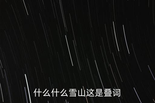 什么什么雪山这是叠词