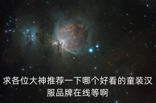 求各位大神推荐一下哪个好看的童装汉服品牌在线等啊