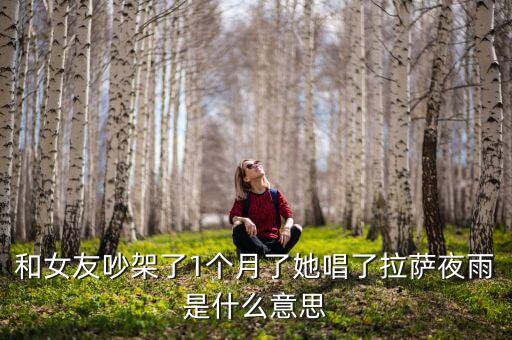拉萨夜雨是什么意思，和女友吵架了1个月了她唱了拉萨夜雨是什么意思