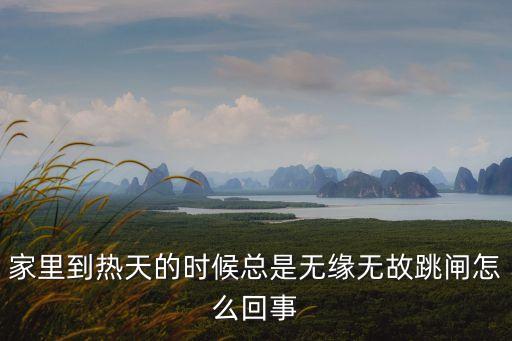家里到热天的时候总是无缘无故跳闸怎么回事