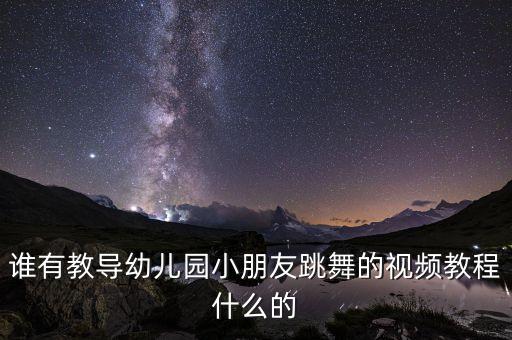 怎么教幼儿学舞蹈视频教学视频，谁有教导幼儿园小朋友跳舞的视频教程什么的