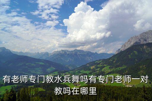 有老师专门教水兵舞吗有专门老师一对教吗在哪里