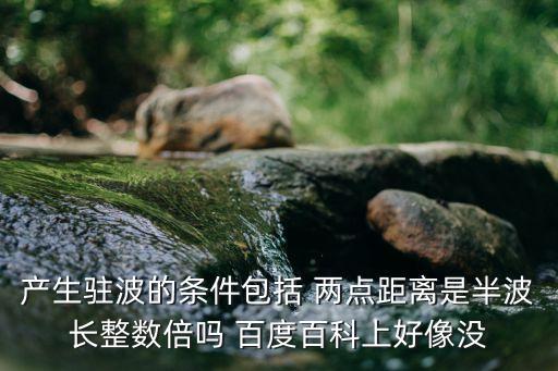 产生驻波的条件包括 两点距离是半波长整数倍吗 百度百科上好像没