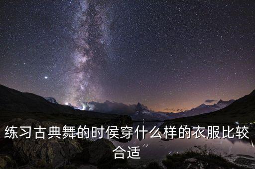 练习古典舞的时侯穿什么样的衣服比较合适