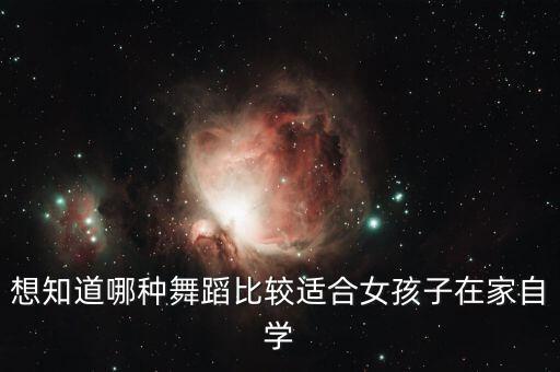 想知道哪种舞蹈比较适合女孩子在家自学