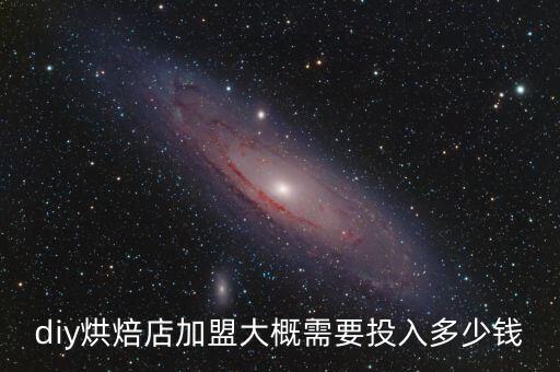 diy烘焙店加盟大概需要投入多少钱