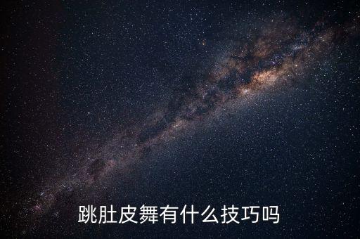 跳肚皮舞有什么技巧吗