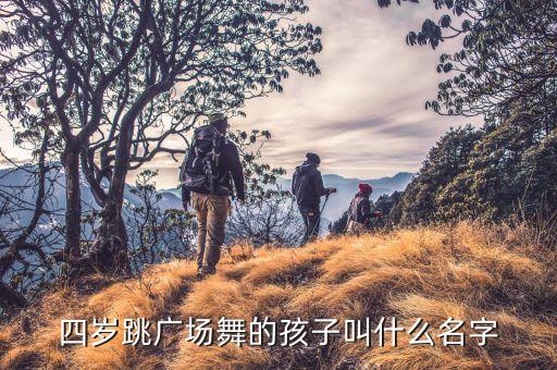 广场舞的小孩叫什么名字大全，四岁跳广场舞的孩子叫什么名字